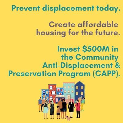 Prevent Displacement Today. Create the affordable housing for the future. Invest $500M in the Community Anti-Displacement and Preservation Program